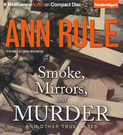 Smoke, mirrors, and murder and other true cases  [sound recording] / Ann Rule.
