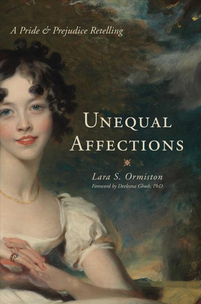 Unequal affections [electronic resource] : a Pride & Prejudice retelling / Lara S. Ormiston ; foreword by Devleena Ghosh.