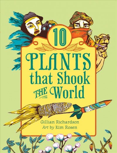 10 plants that shook the world [electronic resource] / Gillian Richardson ; art by Kim Rosen.