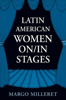 Latin American women on/in stages [electronic resource] / Margo Milleret.