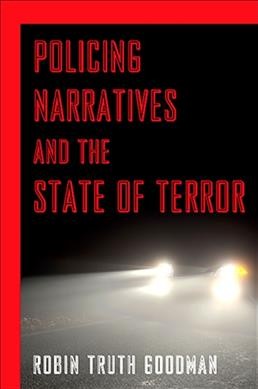 Policing narratives and the state of terror [electronic resource] / Robin Truth Goodman.