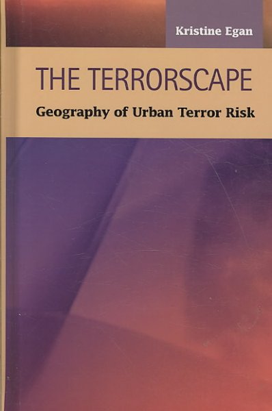 The terrorscape [electronic resource] : geography of urban terror risk / Kristine Egan.