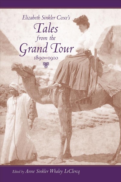 Elizabeth Sinkler Coxe's tales from the grand tour, 1890-1910 [electronic resource] / edited by Anne Sinkler Whaley LeClercq.