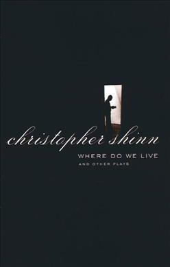 Where do we live and other plays [electronic resource] / Christopher Shinn.
