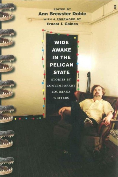 Wide awake in the Pelican State [electronic resource] : stories by contemporary Louisiana writers / edited by Ann Brewster Dobie ; with a foreword by Ernest J. Gaines.