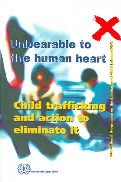 Unbearable to the human heart [electronic resource] : child trafficking and action to eliminate it / [principal authors, Panudda Boonpala, June Kane] ; International Labour Office, International Programme on the Elimination of Child Labour.