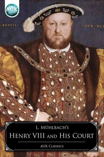 Henry VIII and his court [electronic resource] : a historical novel / by Luise Mühlbach ; translated from German by H.N. Pierce.