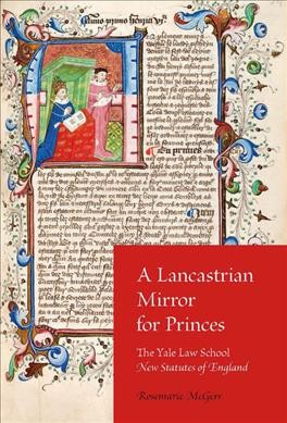 A Lancastrian mirror for princes [electronic resource] : the Yale Law School New statutes of England / Rosemarie McGerr.