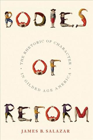 Bodies of reform [electronic resource] : the rhetoric of character in Gilded Age America / James B. Salazar.