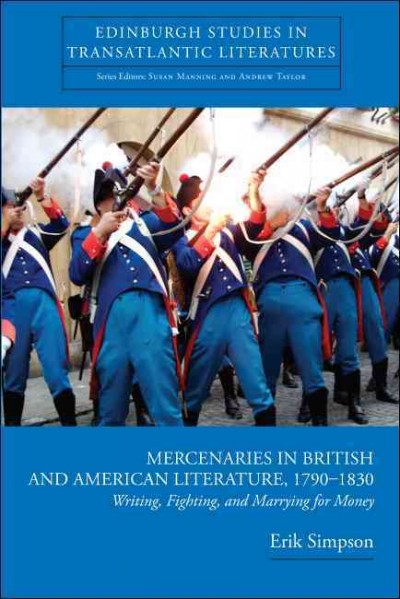 Mercenaries in British and American literature, 1790-1830 [electronic resource] : writing, fighting, and marrying for money / Erik Simpson.