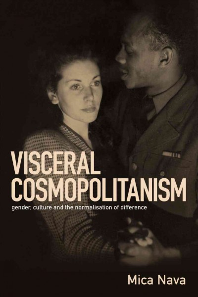 Visceral cosmopolitanism [electronic resource] : gender, culture and the normalisation of difference / Mica Nava.