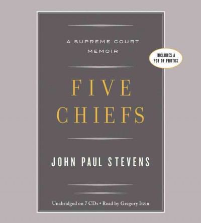 Five chiefs : [sound recording (CD)]  a Supreme Court memoir / written by John Paul Stevens ; read by Gregory Itzin.