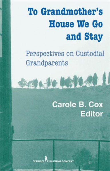To grandmother's house we go and stay [electronic resource] : perspectives on custodial grandparents / Carole B. Cox, editor.