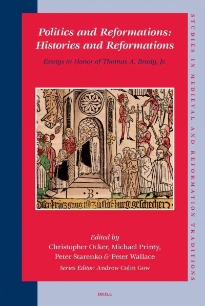 Politics and reformations [electronic resource] : histories and reformations : essays in honor of Thomas A. Brady, Jr. / edited by Christopher Ocker [and others].