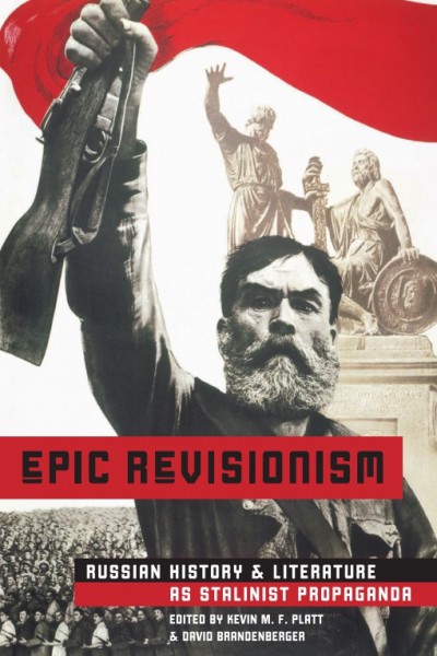 Epic revisionism [electronic resource] : Russian history and literature as Stalinist propaganda / Kevin M.F. Platt and David Brandenberger, editors.