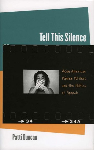 Tell this silence [electronic resource] : Asian American women writers and the politics of speech / by Patti Duncan.