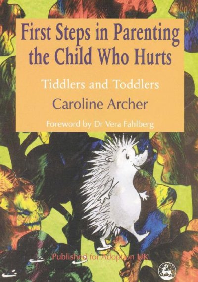 First steps in parenting the child who hurts [electronic resource] : tiddlers and toddlers / Caroline Archer, Adoption UK.