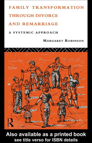 Family transformation through divorce and remarriage [electronic resource] : a systemic approach / Margaret Robinson.
