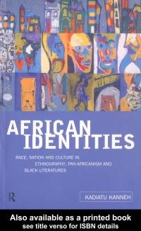 African identities [electronic resource] : race, nation and culture in ethnography, pan-Africanism and Black literatures / Kadiatu Kanneh.