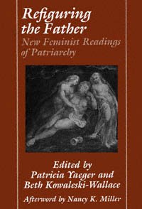 Refiguring the father [electronic resource] : new feminist readings of patriarchy / edited by Patricia Yaeger and Beth Kowaleski-Wallace ; with an afterword by Nancy K. Miller.