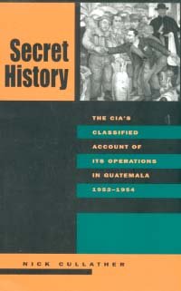 Secret history [electronic resource] : the CIA's classified account of its operations in Guatemala, 1952-1954 / Nick Cullather ; with a new introduction by the author and an afterword by Piero Gleijeses.