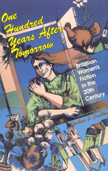 One hundred years after tomorrow [electronic resource] : Brazilian women's fiction in the 20th century / translated, edited, and with an introduction by Darlene J. Sadlier.