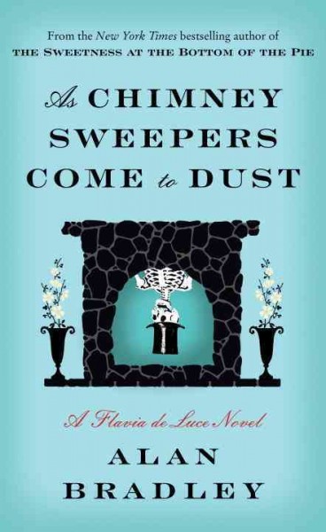 As chimney sweepers come to dust : a Flavia de Luce novel / Alan Bradley.