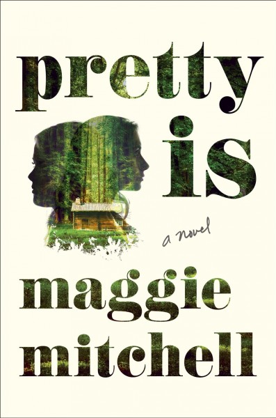 Pretty is : a novel / Maggie Mitchell.