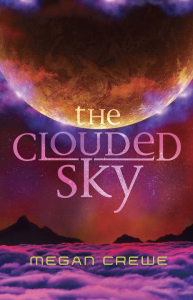 Earth and Sky.  Bk. 2  : The clouded sky / Megan Crewe.