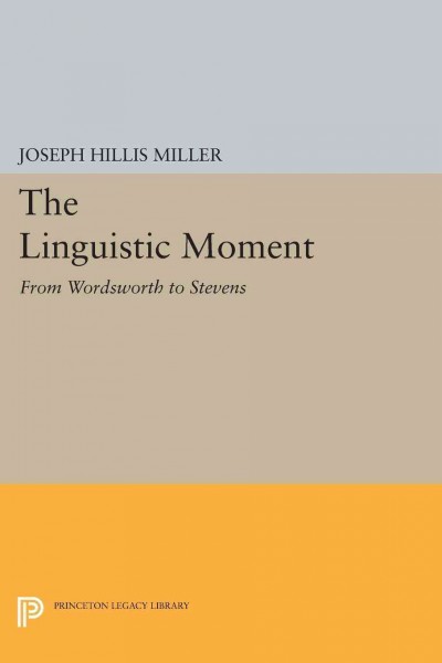 The Linguistic Moment [electronic resource] : From Wordsworth to Stevens.
