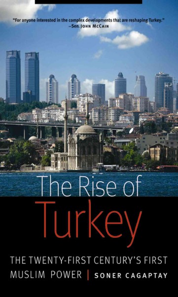 The rise of Turkey : the twenty-first century's first Muslim power / Soner Cagaptay.