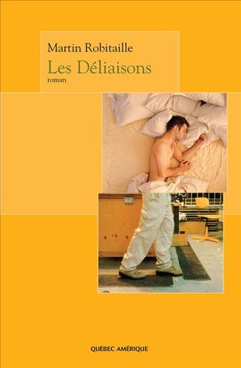 Les déliaisons [electronic resource] : roman / Martin Robitaille.
