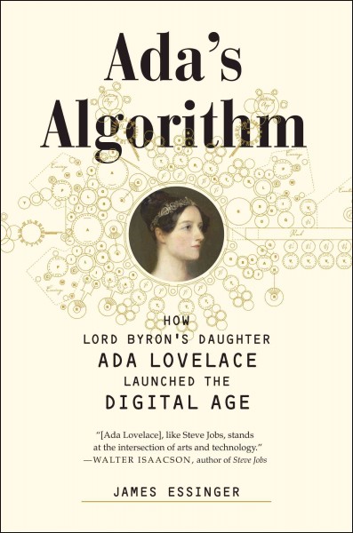 Ada's algorithm [electronic resource] : how Lord Byron's daughter Ada Lovelace launched the digital age / James Essinger.