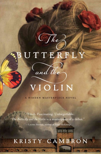 The butterfly and the violin : a hidden masterpiece novel /  Kristy Cambron