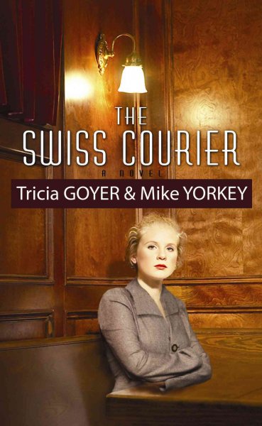 The Swiss courier / Tricia Goyer and Mike Yorkey.