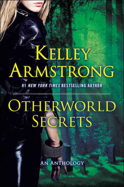 Otherworld secrets : more thrilling Otherworld tales / Kelley Armstrong.