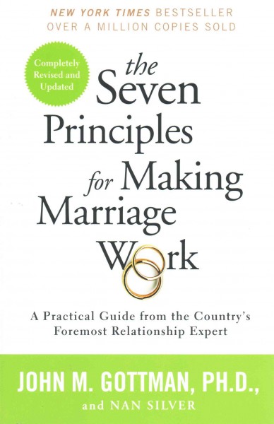 The seven principles for making marriage work / John M. Gottman, PhD and Nan Silver.