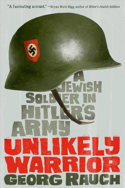 Unlikely warrior : a Jewish soldier in Hitler's army / Georg Rauch ; translated from the German by Phyllis Rauch.