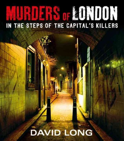 Murders of London : in the steps of the capital's killers / David Long. 