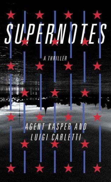 Supernotes : a thriller / Agent Kasper and Luigi Carletti ; translated from the Italian by John Cullen.