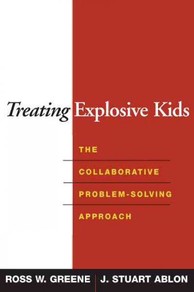 Treating explosive kids [[Book] :] the collaborative problem-solving approach / Ross W. Greene, J. Stuart Ablon.