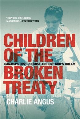 Children of the broken treaty : Canada's lost promise and one girl's dream / Charlie Angus.