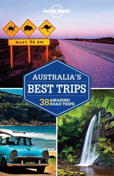 Australia's best trips : 38 amazing road trips / written and researched by Anthony Ham.