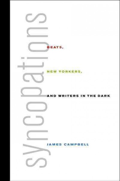 Syncopations [electronic resource] : Beats, New Yorkers, and writers in the dark / James Campbell.