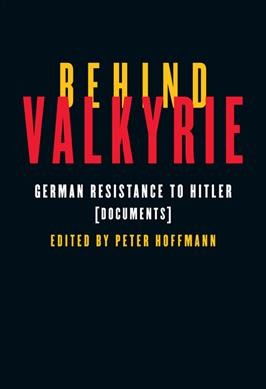 Behind Valkyrie [electronic resource] : German resistance to Hitler : documents / edited by Peter Hoffmann.