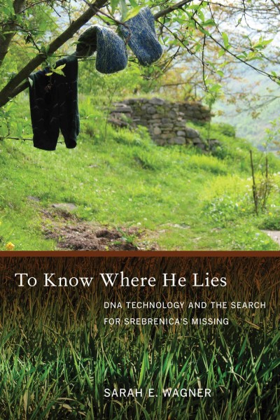 To Know Where He Lies [electronic resource] : DNA Technology and the Search for Srebrenica's Missing.