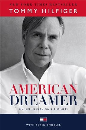 American dreamer : my life in fashion & business / Tommy Hilfiger with Peter Knobler.