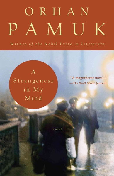A strangeness in my mind : being the adventures and dreams of Mevlut Karata, a seller of boza, and of his friends, and a portrait of life in Istanbul between 1969 and 2012 from many different points of view : a novel / Orhan Pamuk.