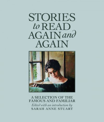 Stories to read again and again : a selection of the famous and familiar / edited with an introduction by Sarah Anne Stuart.