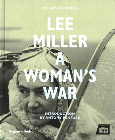 Lee Miller : a woman's war / Hiary Roberts